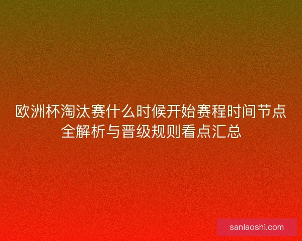 欧洲杯淘汰赛什么时候开始赛程时间节点全解析与晋级规则看点汇总